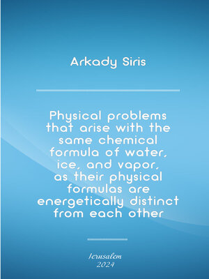 cover image of Physical Problems That Arise with the Same Chemical Formula of Water, Ice, and Vapor, as Their Physical Formulas Are Energetically Distinct from Each Other